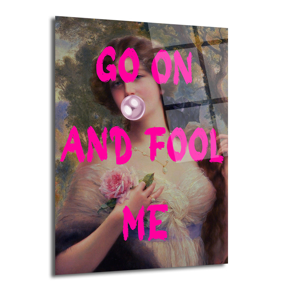 Klasik bir kadın portresi üzerine parlak pembe 'Go On And Fool Me' yazısı ve ağızdan çıkan balonlu sakız detayı eklenmiş, modern sanat eseri cam tablo.