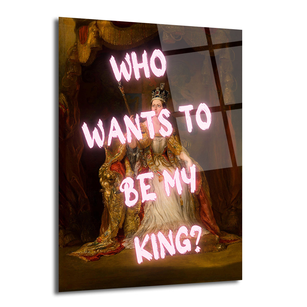 Koyu renk arka planda, altın ve kırmızı detaylarla bezenmiş kraliyet kıyafetleri içindeki bir kraliçe portresi üzerine parlak pembe neon harflerle 'WHO WANTS TO BE MY KING?' yazısı yazılı modern cam tablo.