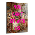 Rococo dönemi kıyafetli, müzik aletleri çalan asilzade grubunun üzerine parlak pembe harflerle 'You Can't Sit With Us' yazısının eklendiği, klasik ve modern sanatı harmanlayan cam tablo.