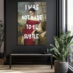 "I Was Not Made To Be Subtle" Kadın Portre Cam Tablo