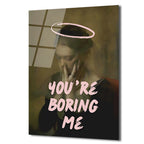 You're Boring Me Cam Tablo - Modern Sanat Duvar Dekoru