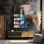 Bitch Don't Kill My Vibe Pop Art Cam Tablo - Kraliçe Temalı Duvar Dekoru