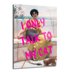 Klasik bir tabloda sarı elbiseli bir kadının kucağında tüylü bir tüy tutarken küçük bir kediye baktığı ve üzerinde pembe renkte 'I ONLY TALK TO MY CAT' yazan cam tablo.