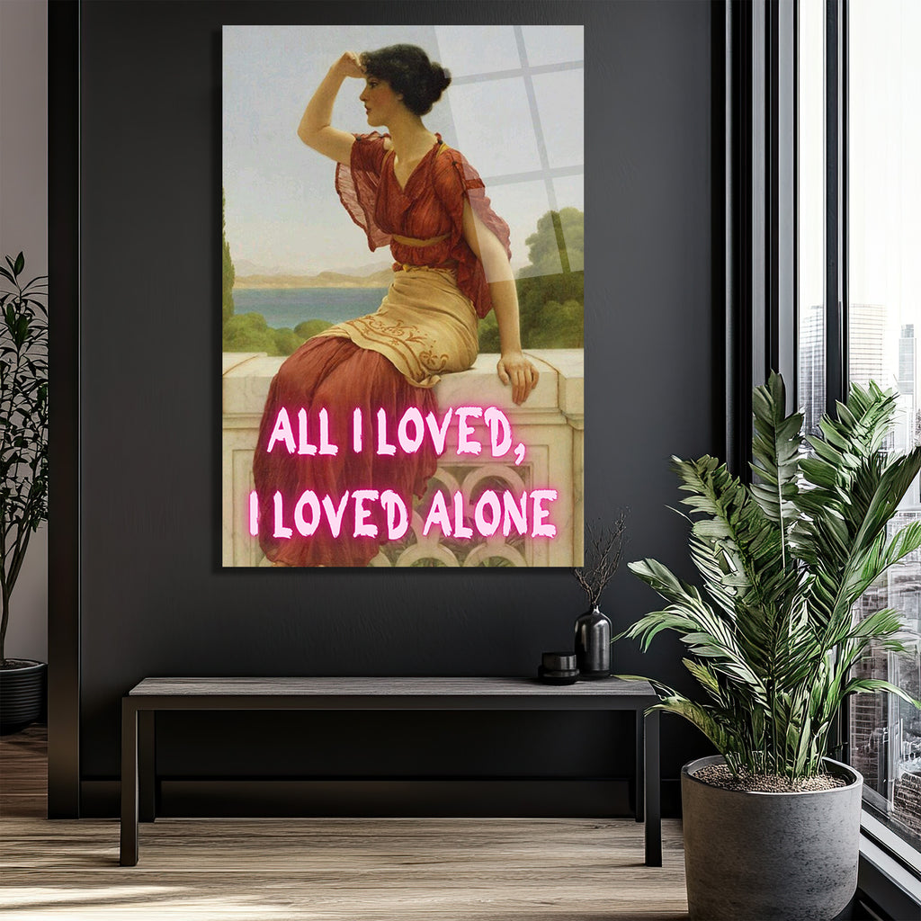 All I Loved, I Loved Alone Neon Yazılı Klasik Sanat Cam Tablo