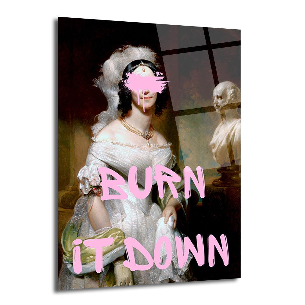 Klasik bir kadın portresi üzerine pembe boya fırça darbesiyle yüzü kapatılmış ve altında 'BURN IT DOWN' yazısı bulunan, modern ve asi bir cam tablo.
